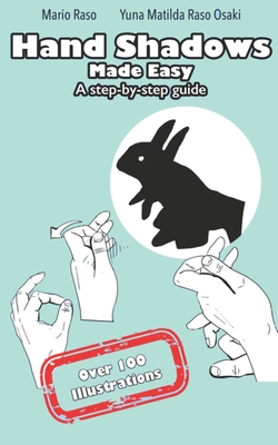 Hand Shadows Made Easy: A step-by-step guide - Raso Osaki, Yuna Matilda, and Raso, Mario