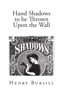 Hand Shadows to Be Thrown Upon the Wall: A Series of Novel and Amusing Figures Formed by the Hand