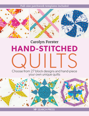 Hand-Stitched Quilts: Choose from 27 Block Designs and Hand-Piece Your Own Unique Quilts - Forster, Carolyn