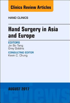 Hand Surgery in Asia and Europe, an Issue of Hand Clinics: Volume 33-3 - Tang, Jin Bo, and Giddins, Grey, MD