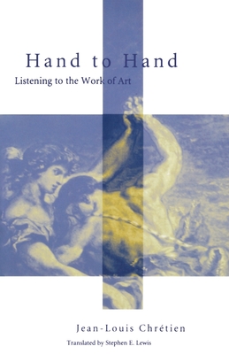 Hand to Hand: Listening to the Work of Art - Chretien, Jean-Louis, and Lewis, Stephen E (Translated by)
