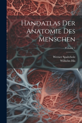 Handatlas Der Anatomie Des Menschen; Volume 1 - Spalteholz, Werner, and His, Wilhelm