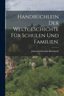 Handb?chlein Der Weltgeschichte F?r Schulen Und Familien.