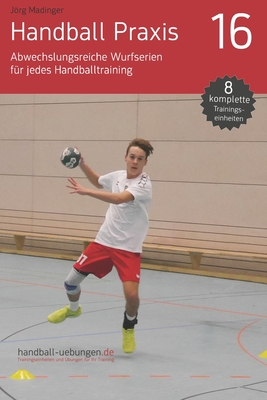 Handball Praxis 16 - Abwechslungsreiche Wurfserien f?r jedes Handballtraining - Madinger, Jrg