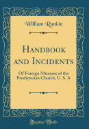 Handbook and Incidents: Of Foreign Missions of the Presbyterian Church, U. S. a (Classic Reprint)