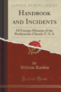 Handbook and Incidents: Of Foreign Missions of the Presbyterian Church, U. S. a (Classic Reprint)
