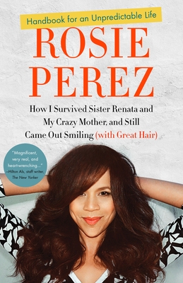 Handbook for an Unpredictable Life: How I Survived Sister Renata and My Crazy Mother, and Still Came Out Smiling (with Great Hair) - Perez, Rosie