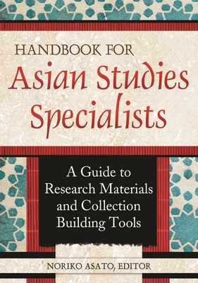 Handbook for Asian Studies Specialists: A Guide to Research Materials and Collection Building Tools - Asato, Noriko (Editor)