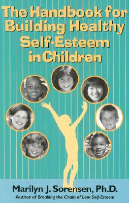 Handbook for Building Healthy Self-Esteem in Children - Sorensen, Marilyn J, Ph.D.