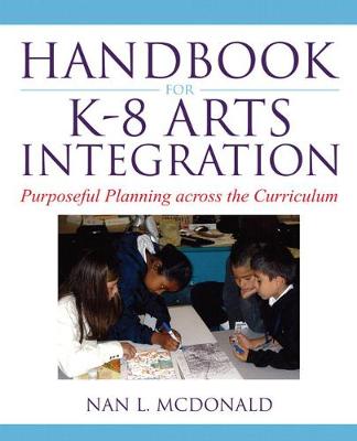 Handbook for K-8 Arts Integration: Purposeful Planning Across the Curriculum - McDonald, Nan