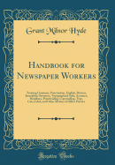 Handbook for Newspaper Workers: Treating Grammar, Punctuation, English, Diction, Journalistic Structure, Typographical Style, Accuracy, Headlines, Proofreading, Copyreading, Type, Cuts, Libel, and Other Matters of Office Practice (Classic Reprint)