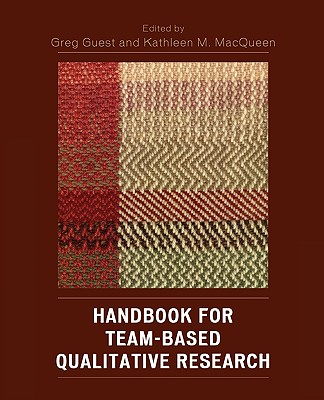 Handbook for Team-Based Qualitative Research - Guest, Greg (Editor), and Macqueen, Kathleen M (Editor), and Woodsong, Cynthia (Contributions by)