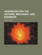 Handbook for the Artisan, Mechanic, and Engineer