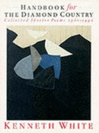 Handbook for the Diamond Country: Collected Short Poems 1960-1990 - White, Kenneth