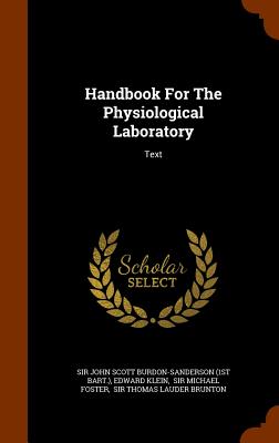 Handbook For The Physiological Laboratory: Text - Sir John Scott Burdon-Sanderson (1st Bar (Creator), and Klein, Edward, and Sir Michael Foster (Creator)