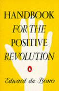 Handbook for the Positive Revolution - de Bono, Edward
