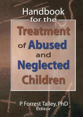 Handbook for the Treatment of Abused and Neglected Children - Talley, P Forrest