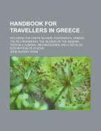 Handbook for Travellers in Greece: Including the Ionian Islands, Continental Greece, the Peloponnese, the Islands of the ?gean Sea, Crete, Albania, Thessaly, & Macedonia; And a Detailed Description of Athens, Ancient and Modern, Classical and Medival