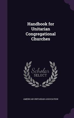 Handbook for Unitarian Congregational Churches - American Unitarian Association (Creator)