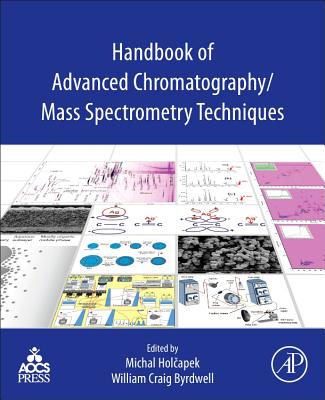 Handbook of Advanced Chromatography /Mass Spectrometry Techniques - Holcapek, Michal (Editor), and Byrdwell, Wm. Craig (Editor)