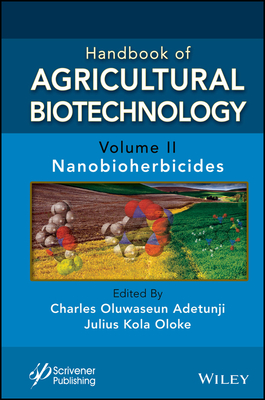 Handbook of Agricultural Biotechnology, Volume 2: Nanobioherbicides - Adetunji, Charles Oluwaseun (Editor), and Oloke, Julius Kola (Editor)