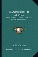 Handbook Of Alaska: Its Resources, Products And Attractions (1909)