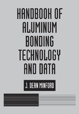 Handbook of Aluminum Bonding Technology and Data - Minford, J Dean, and J D Minford, D Minford