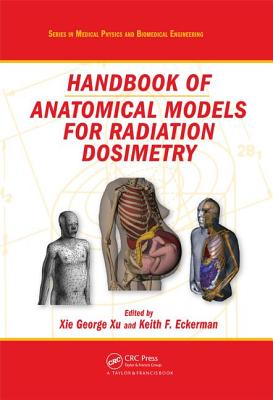 Handbook of Anatomical Models for Radiation Dosimetry - Xu, Xie George (Editor), and Eckerman, Keith F (Editor)