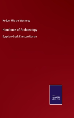 Handbook of Archaeology: Egyptian-Greek-Etruscan-Roman - Westropp, Hodder Michael