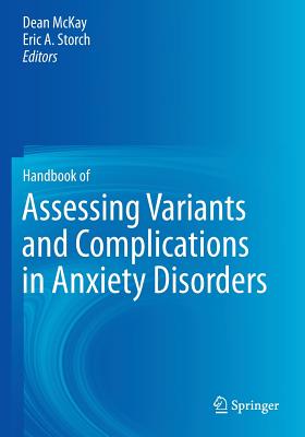 Handbook of Assessing Variants and Complications in Anxiety Disorders - McKay, Dean, Dr., PhD, Abpp (Editor), and Storch, Eric A (Editor)