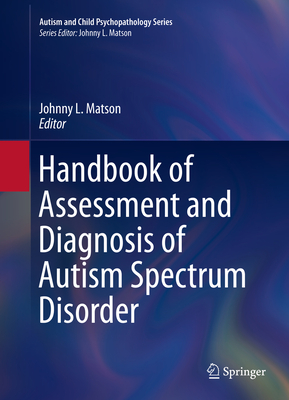 Handbook of Assessment and Diagnosis of Autism Spectrum Disorder - Matson, Johnny L, PhD (Editor)