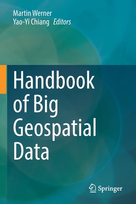 Handbook of Big Geospatial Data - Werner, Martin (Editor), and Chiang, Yao-Yi (Editor)