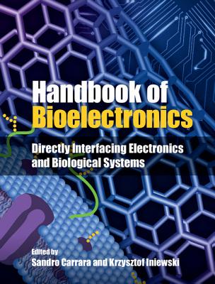 Handbook of Bioelectronics: Directly Interfacing Electronics and Biological Systems - Carrara, Sandro (Editor), and Iniewski, Krzysztof (Editor)