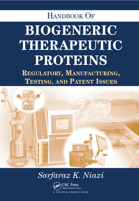 Handbook of Biogeneric Therapeutic Proteins: Regulatory, Manufacturing, Testing, and Patent Issues - Niazi, Sarfaraz K.