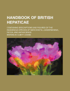 Handbook of British Hepaticae: Containing Descriptions and Figures of the Indigenous Species of Marchantia, Jungermannia, Riccia and Anthoceros