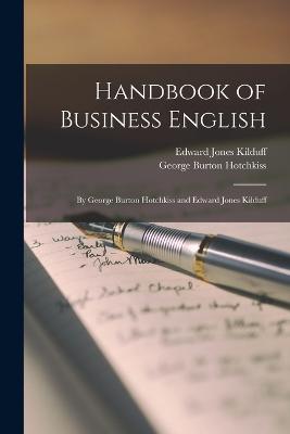 Handbook of Business English: By George Burton Hotchkiss and Edward Jones Kilduff - Kilduff, Edward Jones, and Hotchkiss, George Burton