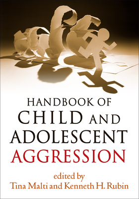 Handbook of Child and Adolescent Aggression - Malti, Tina, PhD (Editor), and Rubin, Kenneth H, PhD (Editor), and Vaillancourt, Tracy, PhD (Foreword by)