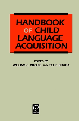 Handbook of Child Language Acquisition - Bhatia, Tej K (Editor), and Ritchie, William C (Editor)