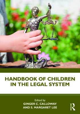 Handbook of Children in the Legal System - Calloway, Ginger C (Editor), and Lee, S Margaret (Editor)