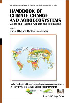 Handbook of Climate Change and Agroecosystems: Global and Regional Aspects and Implications - Joint Publication with the American Society of Agronomy, Crop Science Society of America, and Soil Science Society of America - Hillel, Daniel (Editor), and Rosenzweig, Cynthia (Editor)