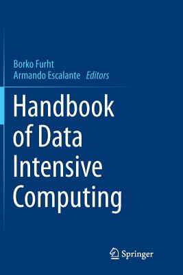 Handbook of Data Intensive Computing - Furht, Borko (Editor), and Escalante, Armando (Editor)