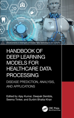 Handbook of Deep Learning Models for Healthcare Data Processing: Disease Prediction, Analysis, and Applications - Kumar, Ajay (Editor), and Dembla, Deepak (Editor), and Tinker, Seema (Editor)