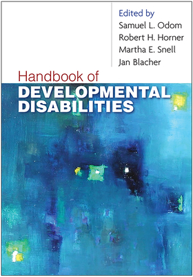 Handbook of Developmental Disabilities - Odom, Samuel L, PhD (Editor), and Horner, Robert H, PhD (Editor), and Snell, Martha E, PhD (Editor)