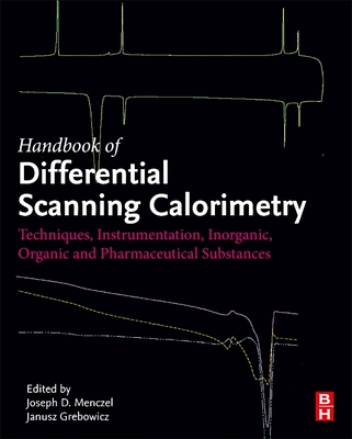 Handbook of Differential Scanning Calorimetry: Techniques, Instrumentation, Inorganic, Organic and Pharmaceutical Substances - Menczel, Joseph D (Editor), and Grebowicz, Janusz (Editor)