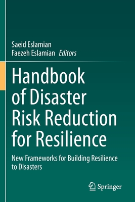 Handbook of Disaster Risk Reduction for Resilience: New Frameworks for Building Resilience to Disasters - Eslamian, Saeid (Editor), and Eslamian, Faezeh (Editor)