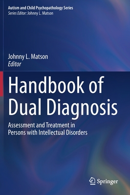 Handbook of Dual Diagnosis: Assessment and Treatment in Persons with Intellectual Disorders - Matson, Johnny L (Editor)