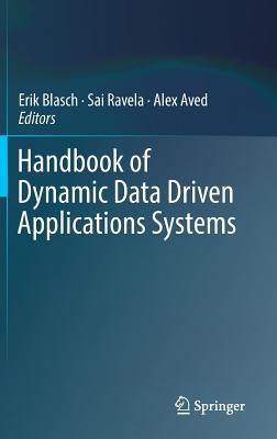 Handbook of Dynamic Data Driven Applications Systems - Blasch, Erik (Editor), and Ravela, Sai (Editor), and Aved, Alex (Editor)