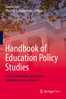 Handbook of Education Policy Studies: School/University, Curriculum, and Assessment, Volume 2 - Fan, Guorui (Editor), and Popkewitz, Thomas S (Editor)