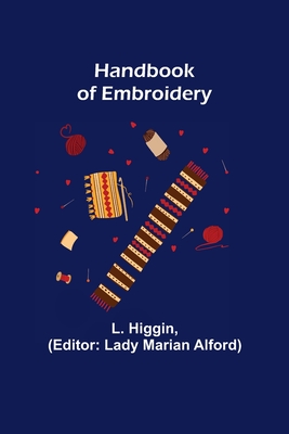 Handbook of Embroidery - Higgin, L, and Marian Alford, Lady (Editor)