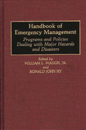 Handbook of Emergency Management: Programs and Policies Dealing with Major Hazards and Disasters